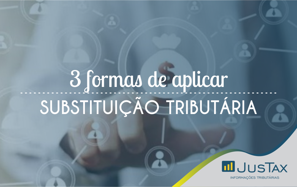 3 formas de aplicar a Substituição Tributária